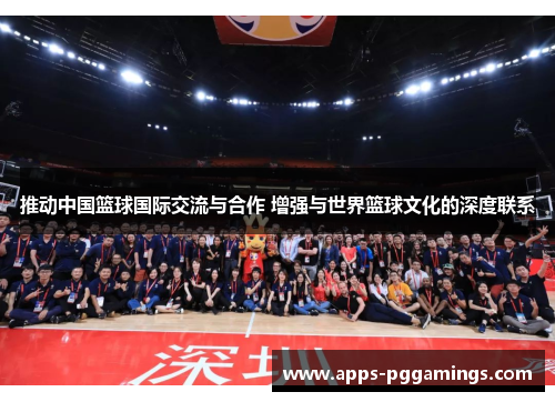 推动中国篮球国际交流与合作 增强与世界篮球文化的深度联系