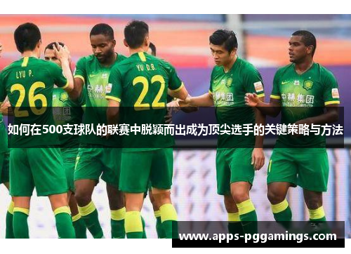 如何在500支球队的联赛中脱颖而出成为顶尖选手的关键策略与方法