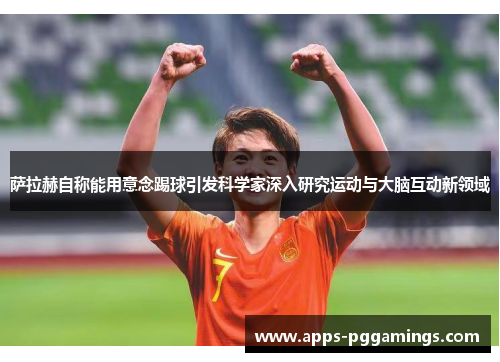 萨拉赫自称能用意念踢球引发科学家深入研究运动与大脑互动新领域