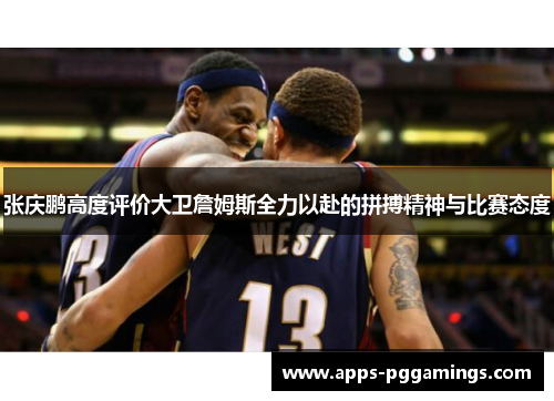 张庆鹏高度评价大卫詹姆斯全力以赴的拼搏精神与比赛态度