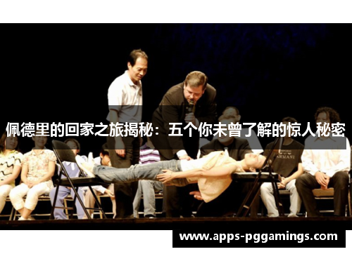 佩德里的回家之旅揭秘：五个你未曾了解的惊人秘密