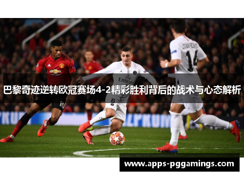 巴黎奇迹逆转欧冠赛场4-2精彩胜利背后的战术与心态解析