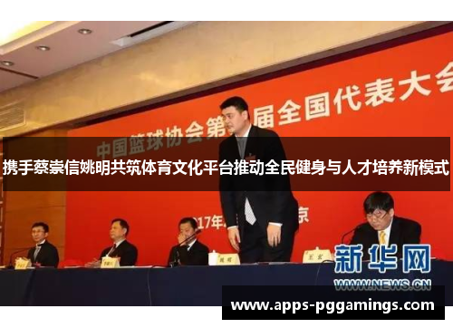 携手蔡崇信姚明共筑体育文化平台推动全民健身与人才培养新模式