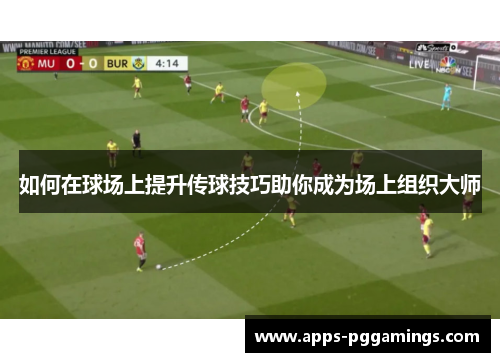 如何在球场上提升传球技巧助你成为场上组织大师