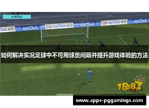 如何解决实况足球中不可用球员问题并提升游戏体验的方法