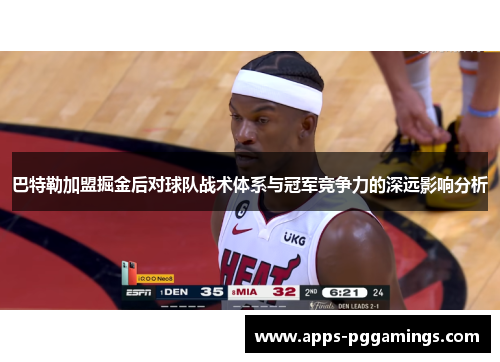 巴特勒加盟掘金后对球队战术体系与冠军竞争力的深远影响分析