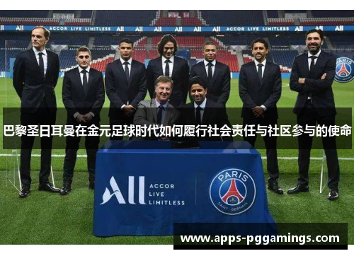 巴黎圣日耳曼在金元足球时代如何履行社会责任与社区参与的使命