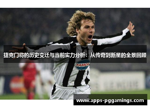 捷克门将的历史变迁与当前实力分析：从传奇到新星的全景回顾