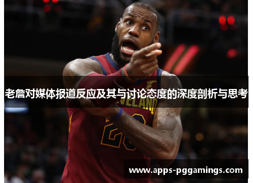 老詹对媒体报道反应及其与讨论态度的深度剖析与思考