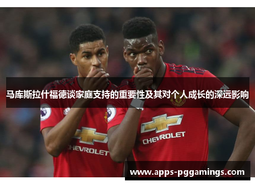 马库斯拉什福德谈家庭支持的重要性及其对个人成长的深远影响